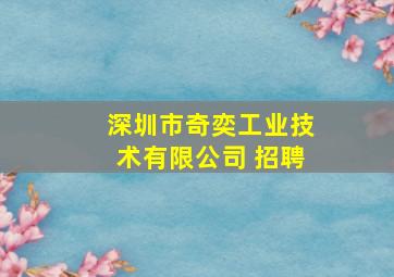 深圳市奇奕工业技术有限公司 招聘